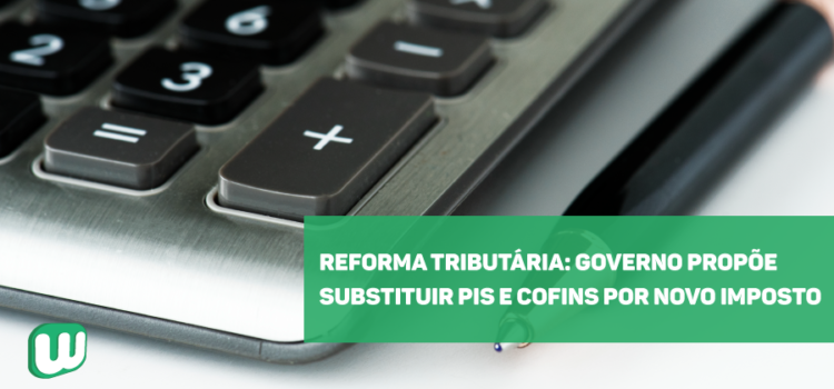 Governo propõe substituir PIS e Cofins por novo imposto